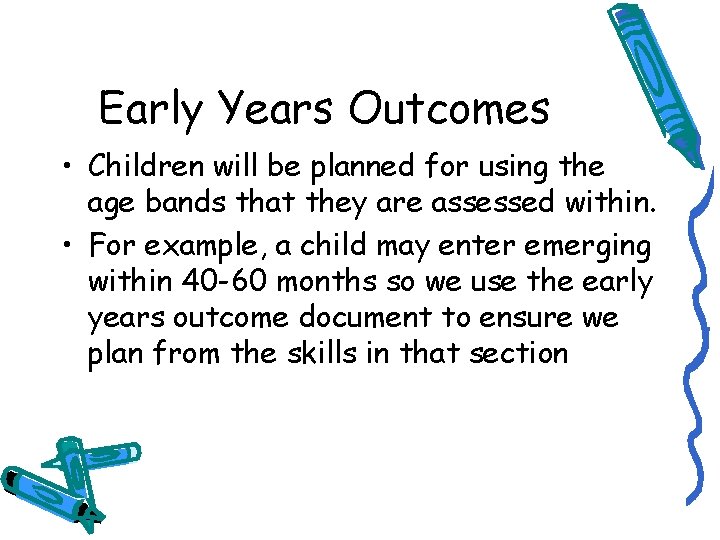 Early Years Outcomes • Children will be planned for using the age bands that