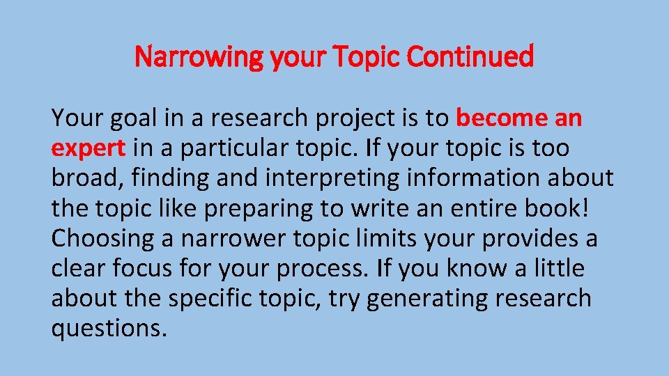 Narrowing your Topic Continued Your goal in a research project is to become an