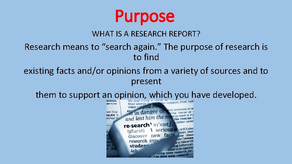 Purpose WHAT IS A RESEARCH REPORT? Research means to “search again. ” The purpose