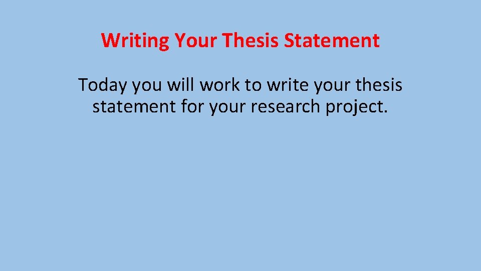 Writing Your Thesis Statement Today you will work to write your thesis statement for