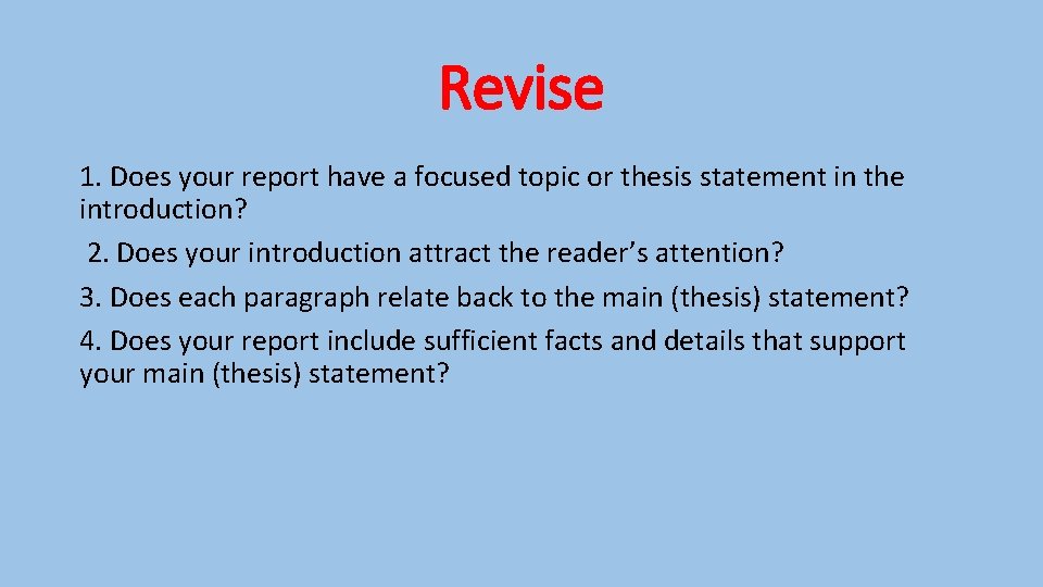 Revise 1. Does your report have a focused topic or thesis statement in the