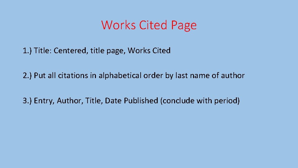 Works Cited Page 1. ) Title: Centered, title page, Works Cited 2. ) Put