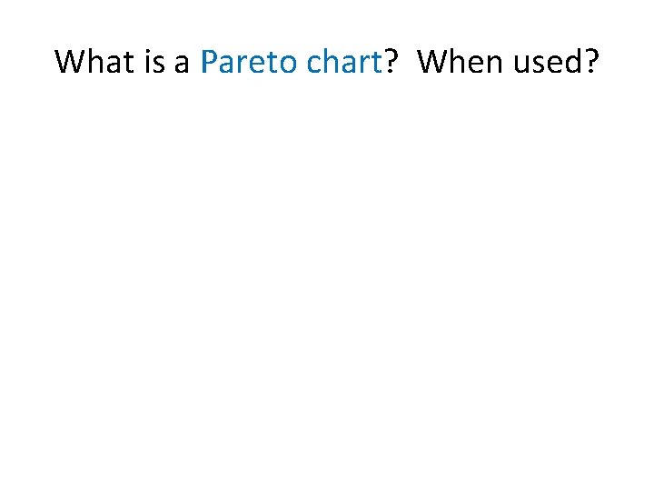 What is a Pareto chart? When used? 