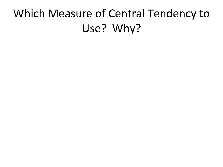 Which Measure of Central Tendency to Use? Why? 