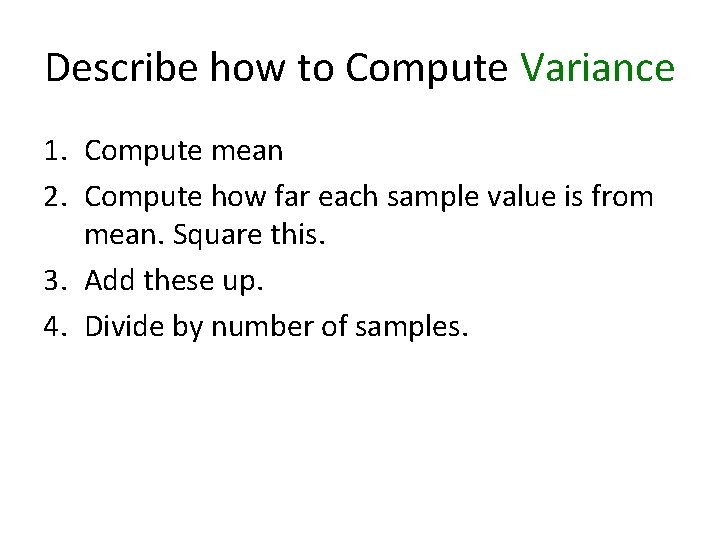 Describe how to Compute Variance 1. Compute mean 2. Compute how far each sample