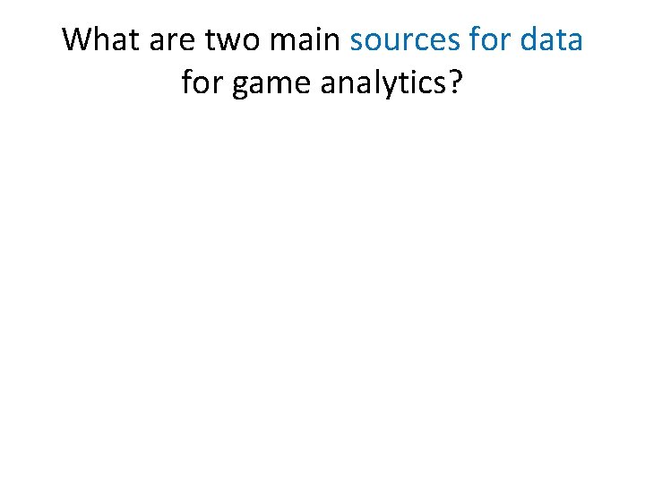 What are two main sources for data for game analytics? 