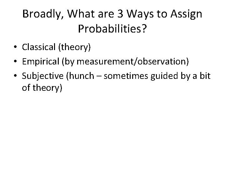 Broadly, What are 3 Ways to Assign Probabilities? • Classical (theory) • Empirical (by