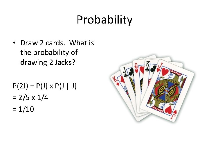 Probability • Draw 2 cards. What is the probability of drawing 2 Jacks? P(2