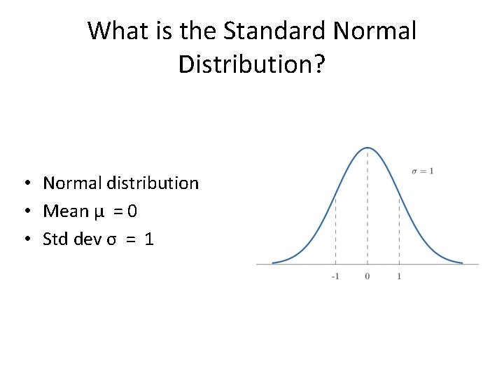 What is the Standard Normal Distribution? • Normal distribution • Mean μ = 0