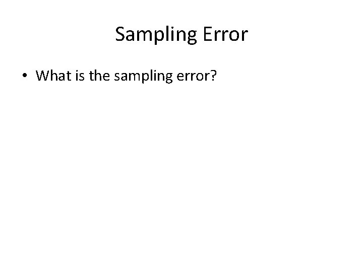 Sampling Error • What is the sampling error? 