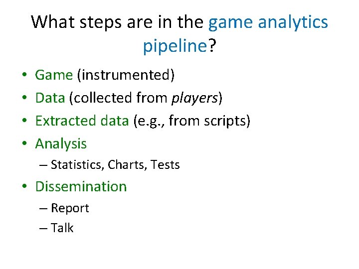 What steps are in the game analytics pipeline? • • Game (instrumented) Data (collected