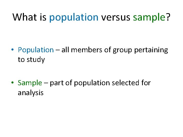 What is population versus sample? • Population – all members of group pertaining to