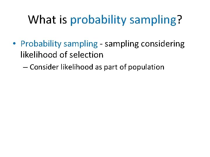 What is probability sampling? • Probability sampling - sampling considering likelihood of selection –