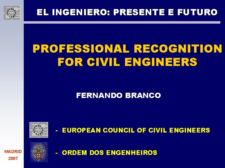 EL INGENIERO: PRESENTE E FUTURO PROFESSIONAL RECOGNITION FOR CIVIL ENGINEERS FERNANDO BRANCO - EUROPEAN