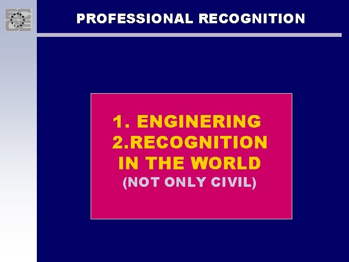 PROFESSIONAL RECOGNITION 1. ENGINERING 2. RECOGNITION IN THE WORLD (NOT ONLY CIVIL) 