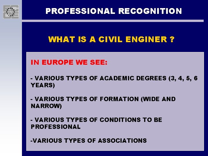 PROFESSIONAL RECOGNITION WHAT IS A CIVIL ENGINER ? IN EUROPE WE SEE: - VARIOUS