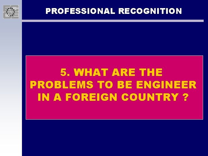 PROFESSIONAL RECOGNITION 5. WHAT ARE THE PROBLEMS TO BE ENGINEER IN A FOREIGN COUNTRY