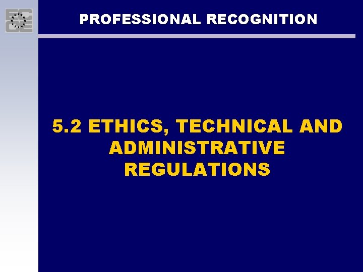 PROFESSIONAL RECOGNITION 5. 2 ETHICS, TECHNICAL AND ADMINISTRATIVE REGULATIONS 