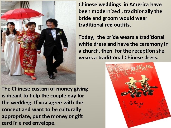 Chinese weddings in America have been modernized , traditionally the bride and groom would