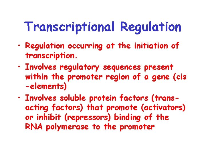 Transcriptional Regulation • Regulation occurring at the initiation of transcription. • Involves regulatory sequences