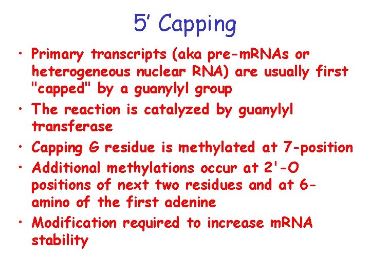 5’ Capping • Primary transcripts (aka pre-m. RNAs or heterogeneous nuclear RNA) are usually
