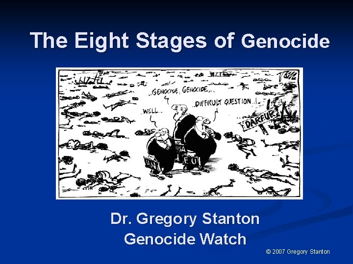 The Eight Stages of Genocide Dr. Gregory Stanton Genocide Watch © 2007 Gregory Stanton