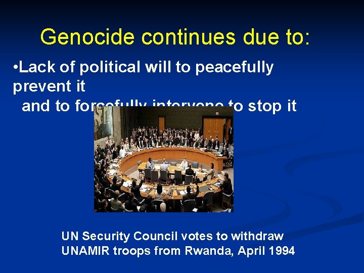 Genocide continues due to: • Lack of political will to peacefully prevent it and