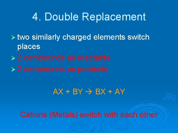 4. Double Replacement Ø two similarly charged elements switch places Ø 2 compounds as