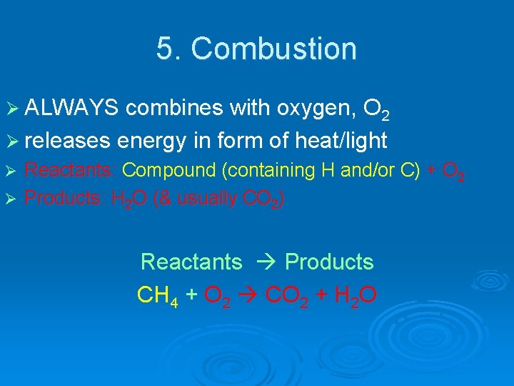 5. Combustion Ø ALWAYS combines with oxygen, O 2 Ø releases energy in form