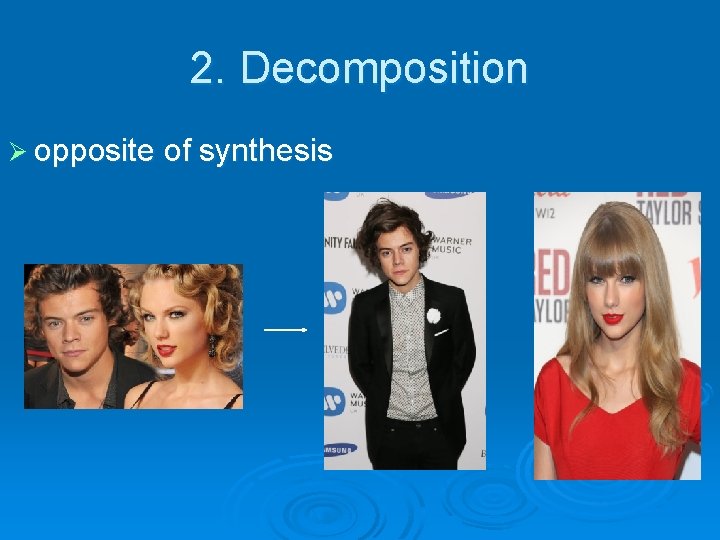 2. Decomposition Ø opposite of synthesis • + 