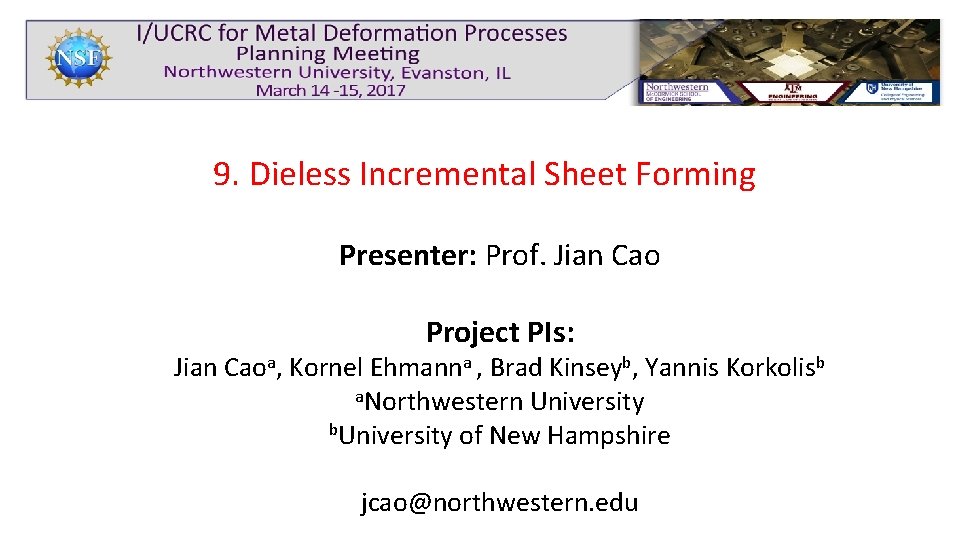 9. Dieless Incremental Sheet Forming Presenter: Prof. Jian Cao Project PIs: Jian Caoa, Kornel