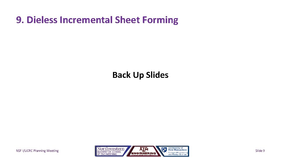9. Dieless Incremental Sheet Forming Back Up Slides NSF I/UCRC Planning Meeting Slide 9