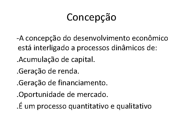 Concepção -A concepção do desenvolvimento econômico está interligado a processos dinâmicos de: . Acumulação