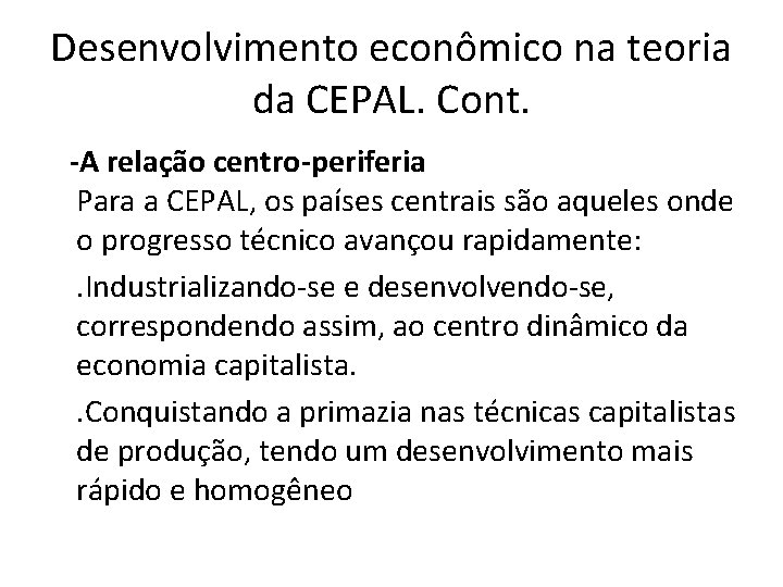 Desenvolvimento econômico na teoria da CEPAL. Cont. -A relação centro-periferia Para a CEPAL, os