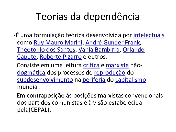 Teorias da dependência -É uma formulação teórica desenvolvida por intelectuais como Ruy Mauro Marini,