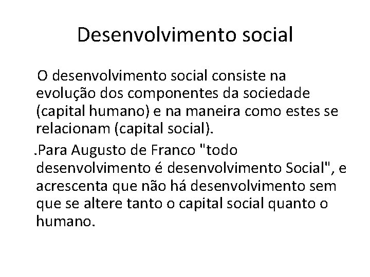 Desenvolvimento social O desenvolvimento social consiste na evolução dos componentes da sociedade (capital humano)