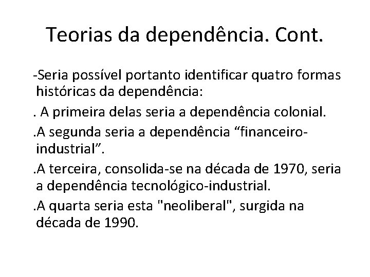 Teorias da dependência. Cont. -Seria possível portanto identificar quatro formas históricas da dependência: .