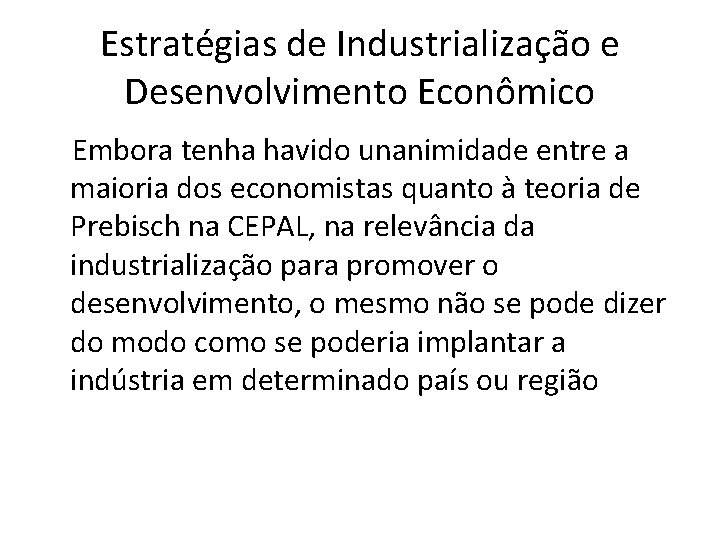 Estratégias de Industrialização e Desenvolvimento Econômico Embora tenha havido unanimidade entre a maioria dos