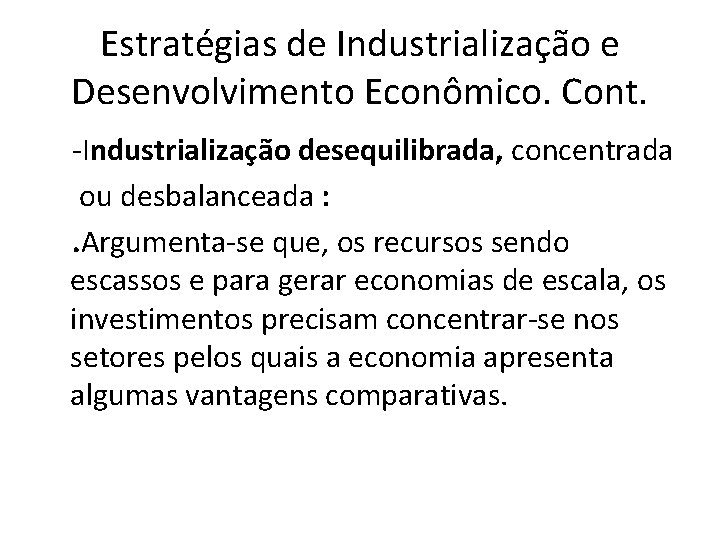 Estratégias de Industrialização e Desenvolvimento Econômico. Cont. -Industrialização desequilibrada, concentrada ou desbalanceada : .