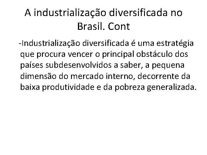 A industrialização diversificada no Brasil. Cont -Industrialização diversificada é uma estratégia que procura vencer