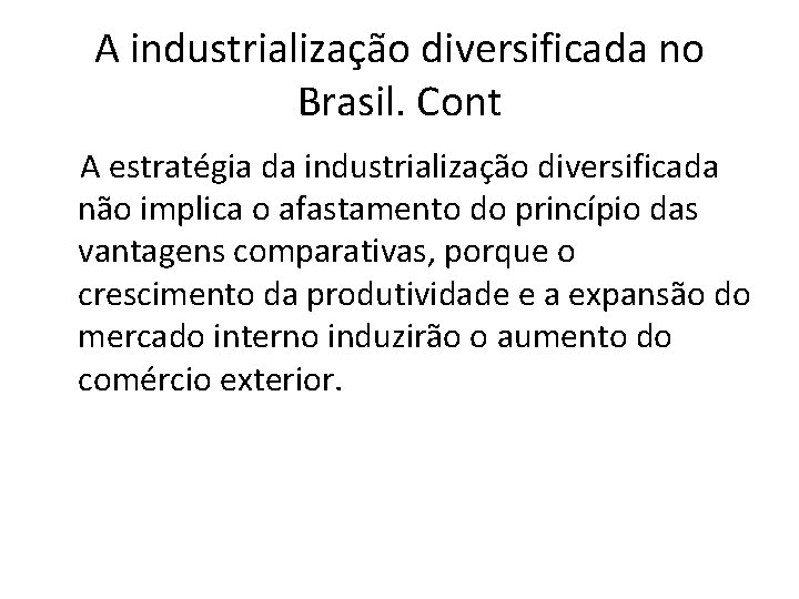 A industrialização diversificada no Brasil. Cont A estratégia da industrialização diversificada não implica o