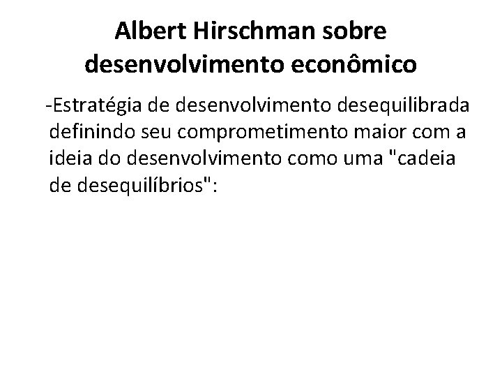 Albert Hirschman sobre desenvolvimento econômico -Estratégia de desenvolvimento desequilibrada definindo seu comprometimento maior com