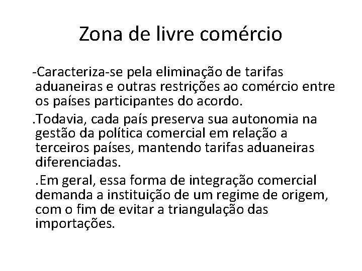 Zona de livre comércio -Caracteriza-se pela eliminação de tarifas aduaneiras e outras restrições ao