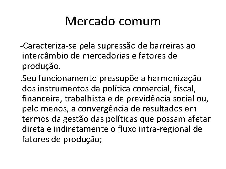 Mercado comum -Caracteriza-se pela supressão de barreiras ao intercâmbio de mercadorias e fatores de