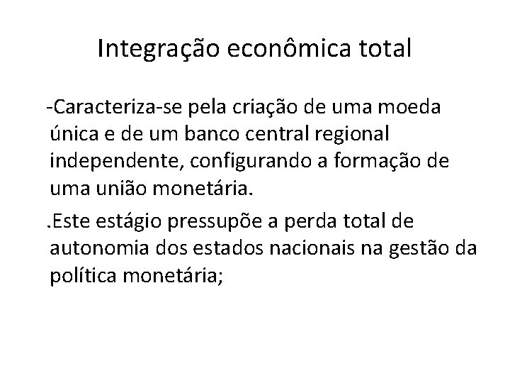 Integração econômica total -Caracteriza-se pela criação de uma moeda única e de um banco