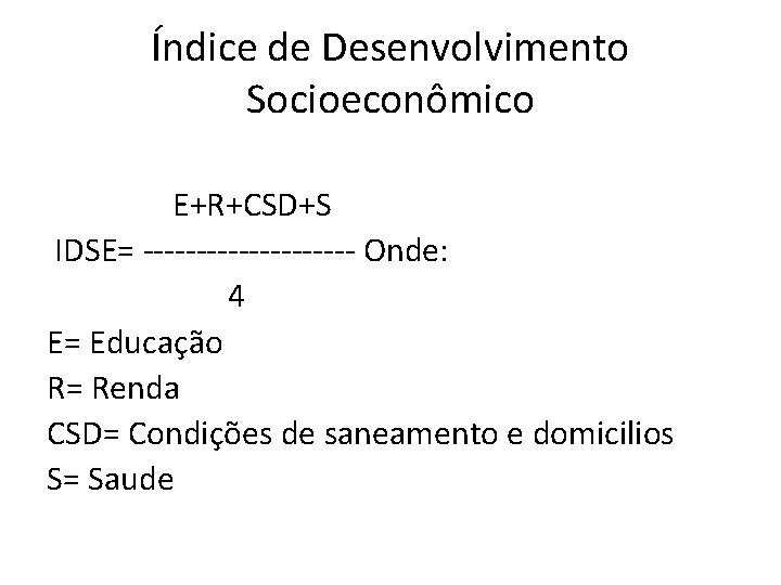 Índice de Desenvolvimento Socioeconômico E+R+CSD+S IDSE= ---------- Onde: 4 E= Educação R= Renda CSD=