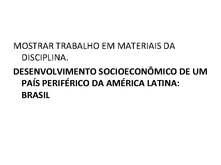 MOSTRAR TRABALHO EM MATERIAIS DA DISCIPLINA. DESENVOLVIMENTO SOCIOECONÔMICO DE UM PAÍS PERIFÉRICO DA AMÉRICA