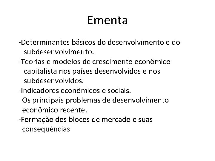 Ementa -Determinantes básicos do desenvolvimento e do subdesenvolvimento. -Teorias e modelos de crescimento econômico