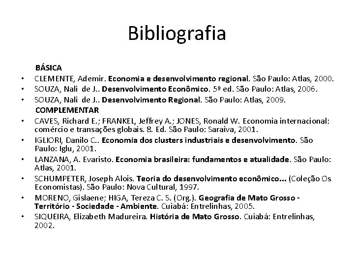 Bibliografia BÁSICA • CLEMENTE, Ademir. Economia e desenvolvimento regional. São Paulo: Atlas, 2000. •