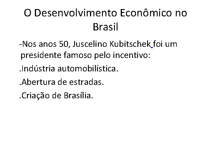 O Desenvolvimento Econômico no Brasil -Nos anos 50, Juscelino Kubitschek foi um presidente famoso